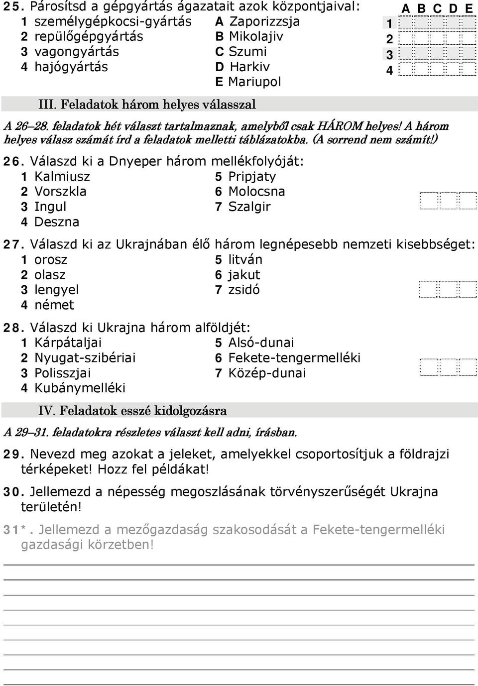 Válaszd ki a Dnyeper három mellékfolyóját: Kalmiusz 5 Pripjaty Vorszkla 6 Molocsna Ingul 7 Szalgir Deszna 7.