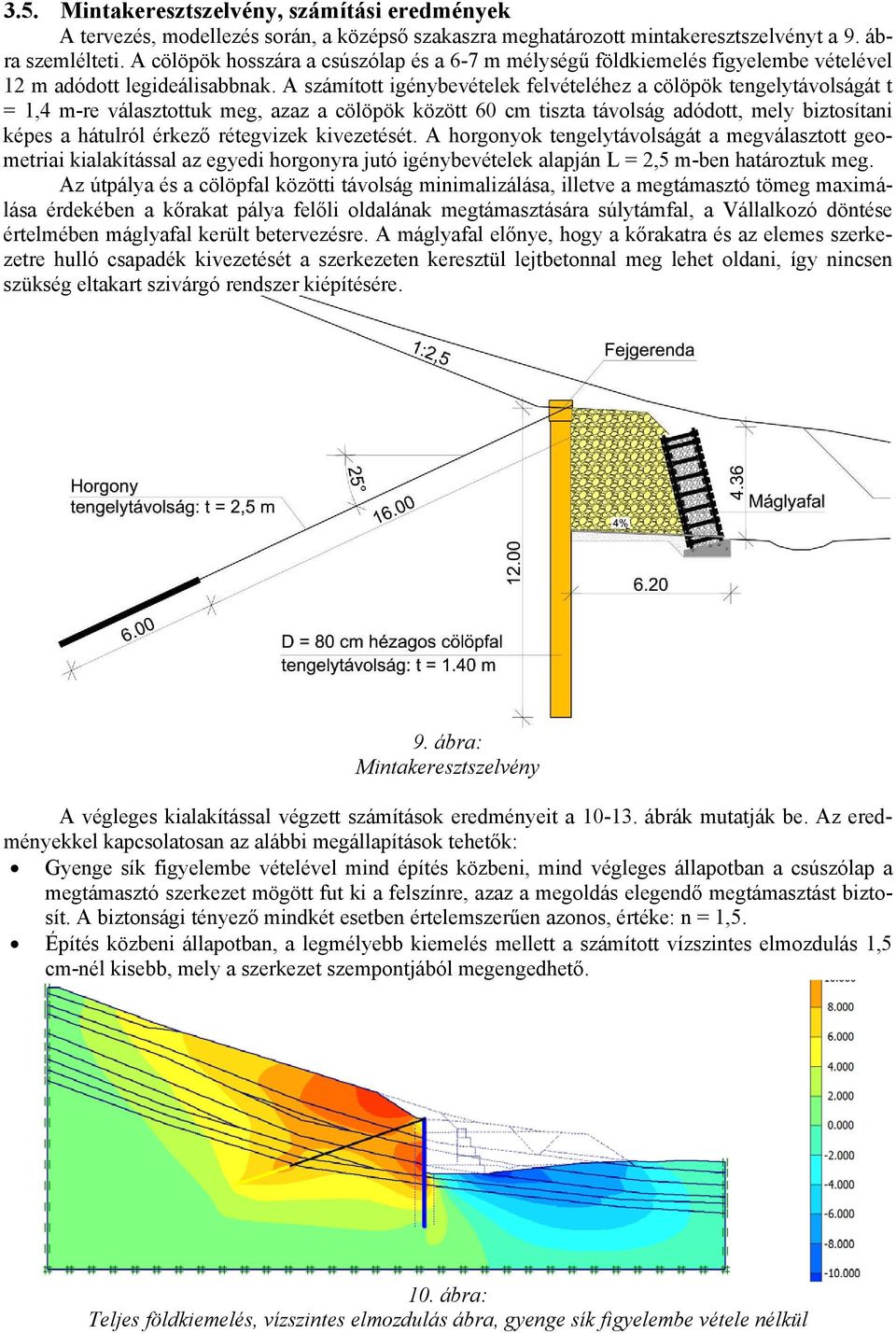 A számított igénybevételek felvételéhez a cölöpök tengelytávolságát t = 1,4 m-re választottuk meg, azaz a cölöpök között 60 cm tiszta távolság adódott, mely biztosítani képes a hátulról érkező