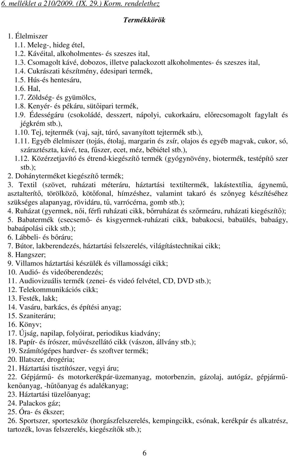 Kenyér- és pékáru, sütőipari termék, 1.9. Édességáru (csokoládé, desszert, nápolyi, cukorkaáru, előrecsomagolt fagylalt és jégkrém stb.), 1.10.