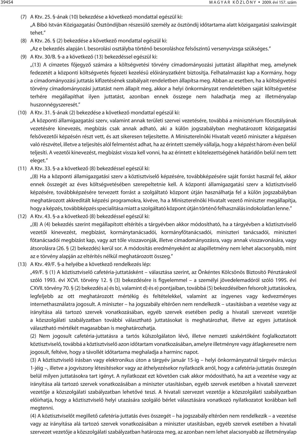 (2) bekezdése a következõ mondattal egészül ki: Az e bekezdés alapján I. besorolási osztályba történõ besoroláshoz felsõszintû versenyvizsga szükséges. (9) A Ktv. 30/B.