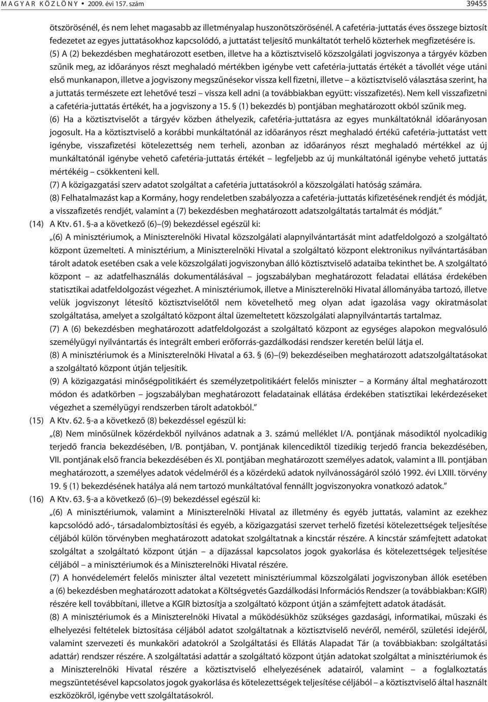 (5) A (2) bekezdésben meghatározott esetben, illetve ha a köztisztviselõ közszolgálati jogviszonya a tárgyév közben szûnik meg, az idõarányos részt meghaladó mértékben igénybe vett cafetéria-juttatás