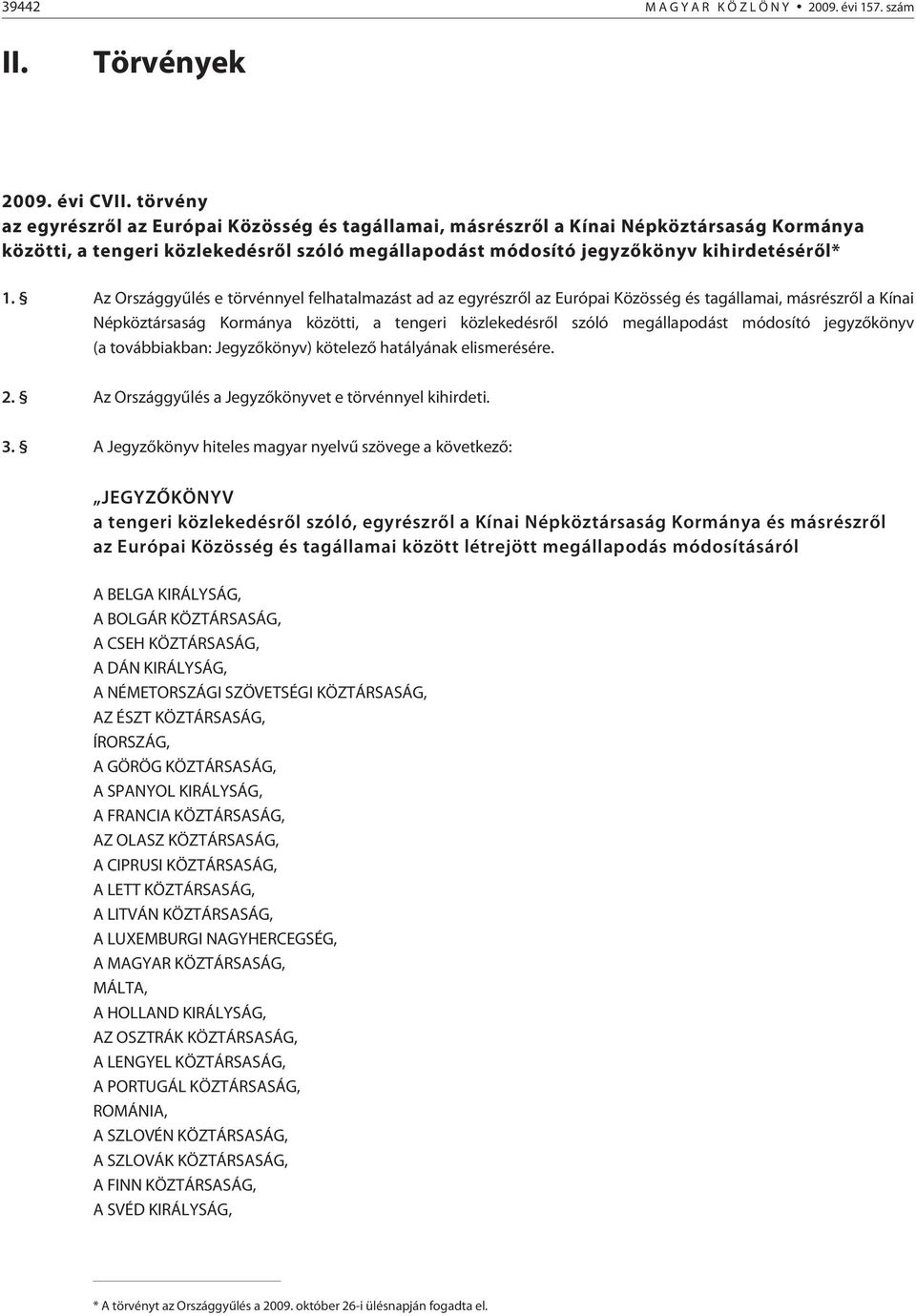 Az Országgyûlés e törvénnyel felhatalmazást ad az egyrészrõl az Európai Közösség és tagállamai, másrészrõl a Kínai Népköztársaság Kormánya közötti, a tengeri közlekedésrõl szóló megállapodást