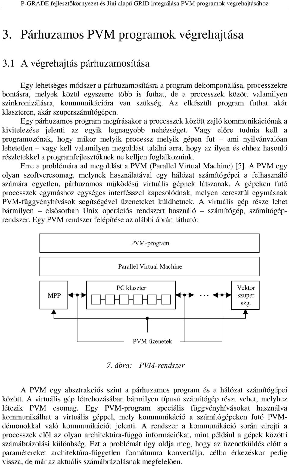 szinkronizálásra, kommunikációra van szükség. Az elkészült program futhat akár klaszteren, akár szuperszámítógépen.