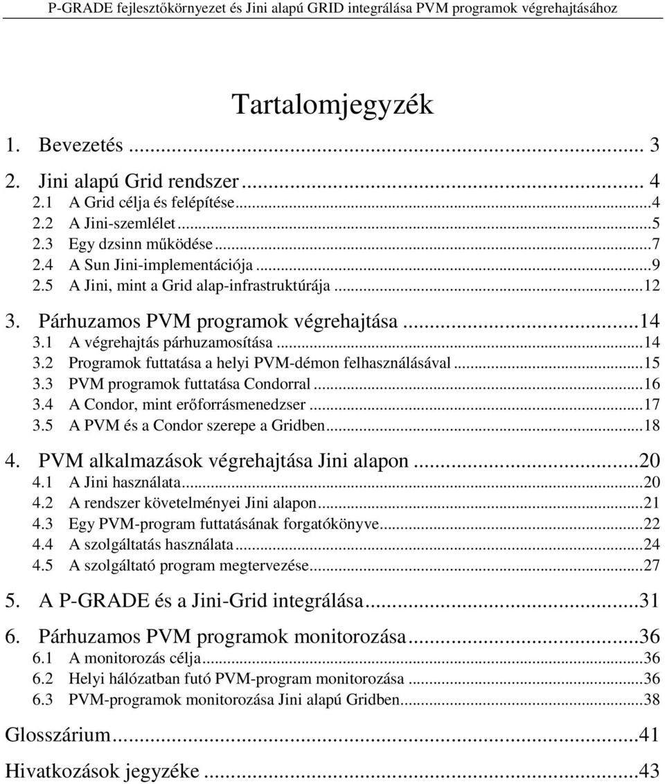 3 PVM programok futtatása Condorral...16 3.4 A Condor, mint er forrásmenedzser...17 3.5 A PVM és a Condor szerepe a Gridben...18 4. PVM alkalmazások végrehajtása Jini alapon...20 4.