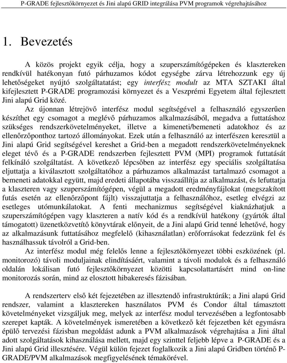 Az újonnan létrejöv interfész modul segítségével a felhasználó egyszer en készíthet egy csomagot a meglév párhuzamos alkalmazásából, megadva a futtatáshoz szükséges rendszerkövetelményeket, illetve a