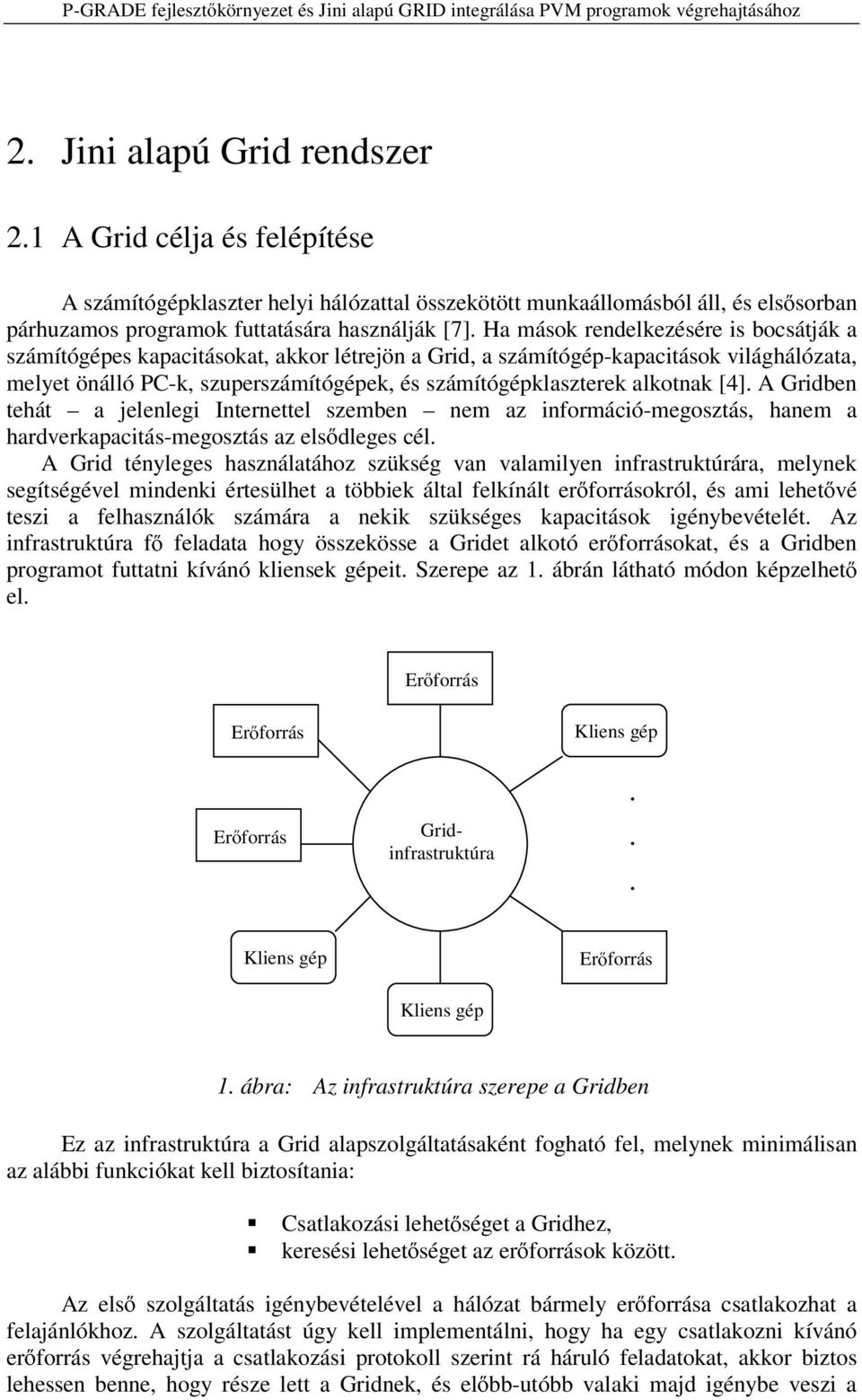 alkotnak [4]. A Gridben tehát a jelenlegi Internettel szemben nem az információ-megosztás, hanem a hardverkapacitás-megosztás az els dleges cél.