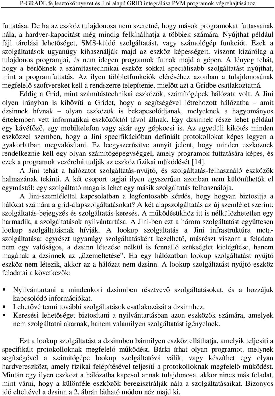 Ezek a szolgáltatások ugyanúgy kihasználják majd az eszköz képességeit, viszont kizárólag a tulajdonos programjai, és nem idegen programok futnak majd a gépen.