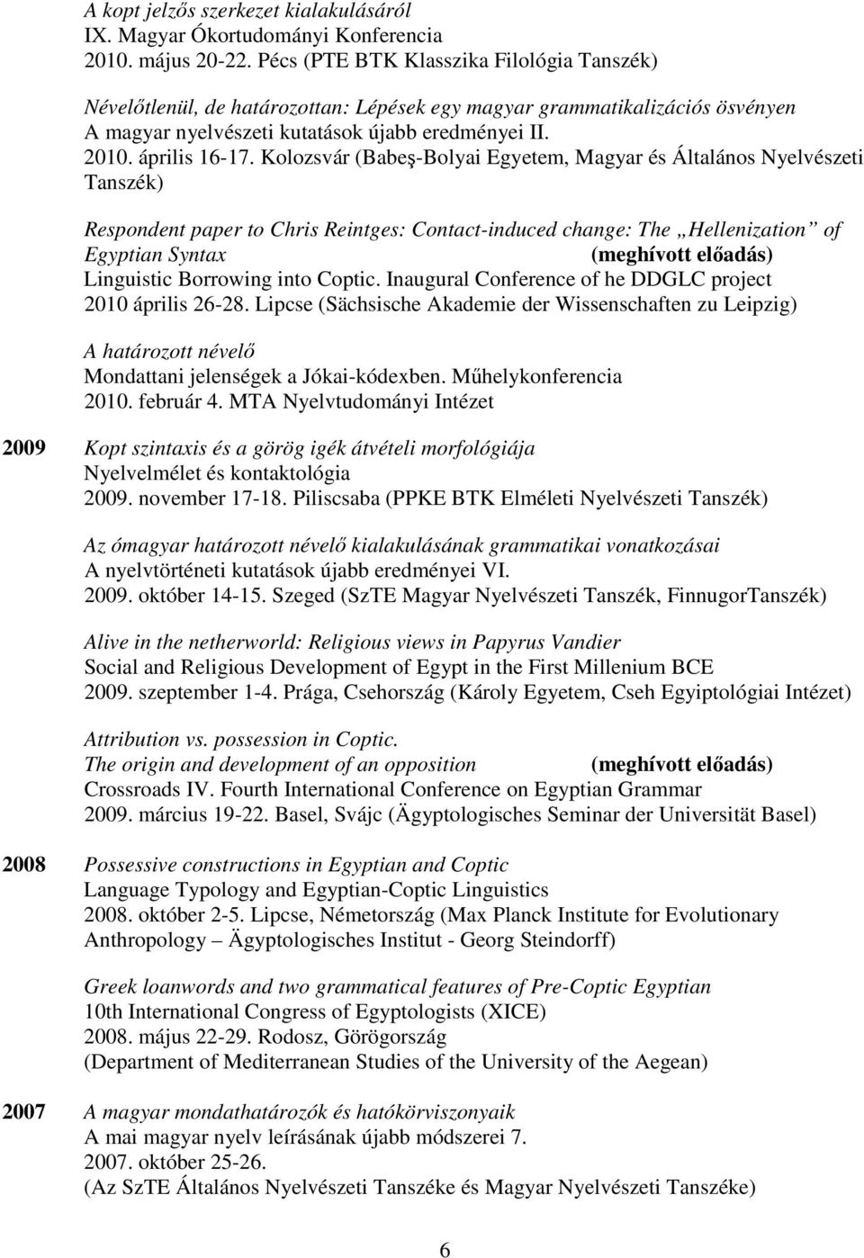 Kolozsvár (Babeş-Bolyai Egyetem, Magyar és Általános Nyelvészeti Tanszék) Respondent paper to Chris Reintges: Contact-induced change: The Hellenization of Egyptian Syntax (meghívott előadás)