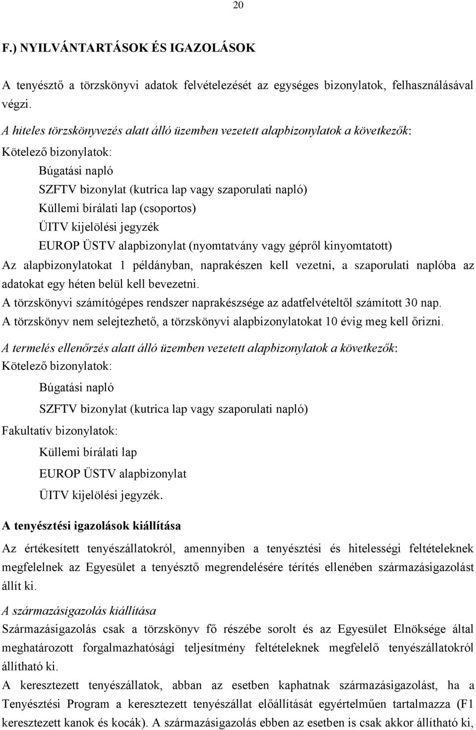 (csoportos) ÜITV kijelölési jegyzék EUROP ÜSTV alapbizonylat (nyomtatvány vagy gépről kinyomtatott) Az alapbizonylatokat 1 példányban, naprakészen kell vezetni, a szaporulati naplóba az adatokat egy