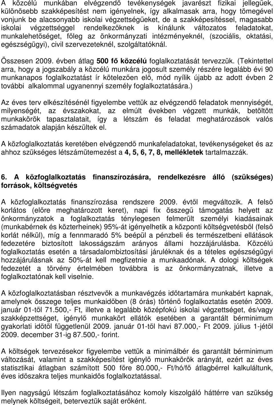 civil szervezeteknél, szolgáltatóknál. Összesen 2009. évben átlag 500 fő közcélú foglalkoztatását tervezzük.