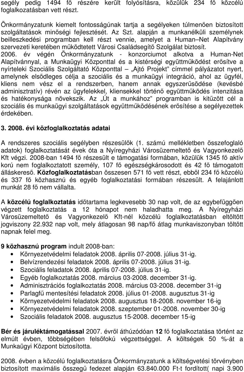 alapján a munkanélküli személynek beilleszkedési programban kell részt vennie, amelyet a Human Net Alapítvány szervezeti keretében működtetett Városi Családsegítő Szolgálat biztosít. 2006.