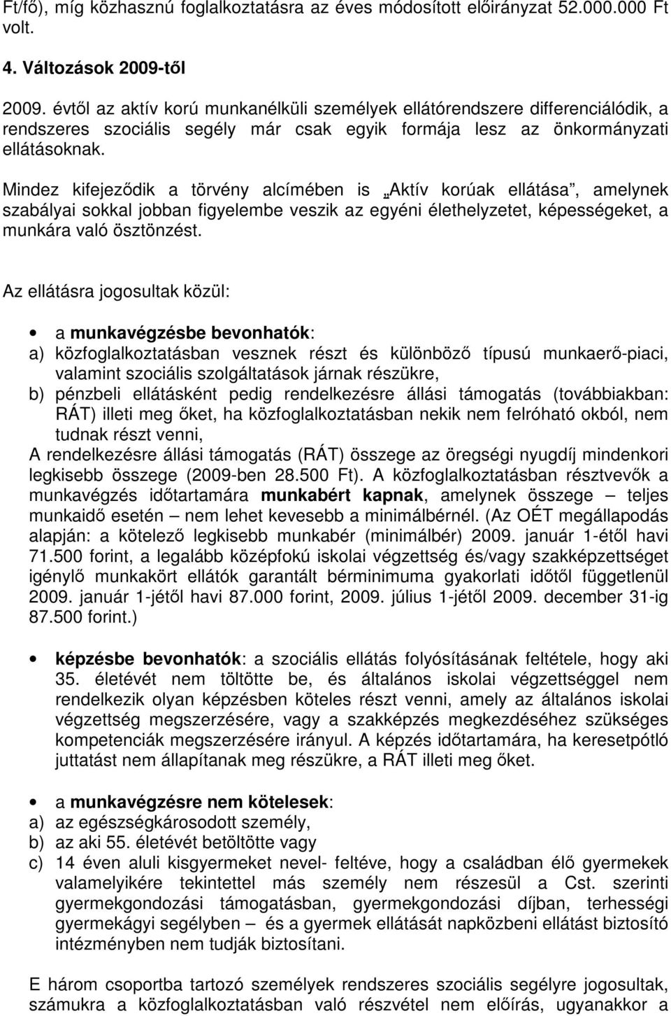 Mindez kifejeződik a törvény alcímében is Aktív korúak ellátása, amelynek szabályai sokkal jobban figyelembe veszik az egyéni élethelyzetet, képességeket, a munkára való ösztönzést.