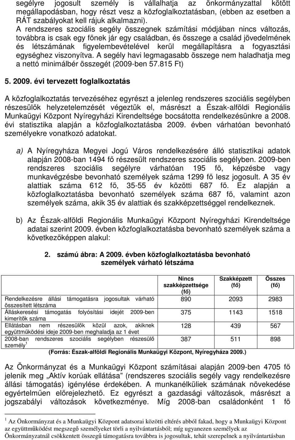 megállapításra a fogyasztási egységhez viszonyítva. A segély havi legmagasabb összege nem haladhatja meg a nettó minimálbér összegét (2009-ben 57.815 Ft) 5. 2009.