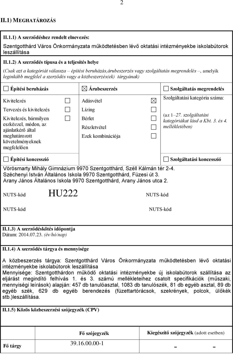 1) A szerződéshez rendelt elnevezés: Szentgotthárd Város Önkormányzata működtetésben lévő oktatási intézményekbe iskolabútorok leszállítása II.1.2) A szerződés típusa és a teljesítés helye (Csak azt