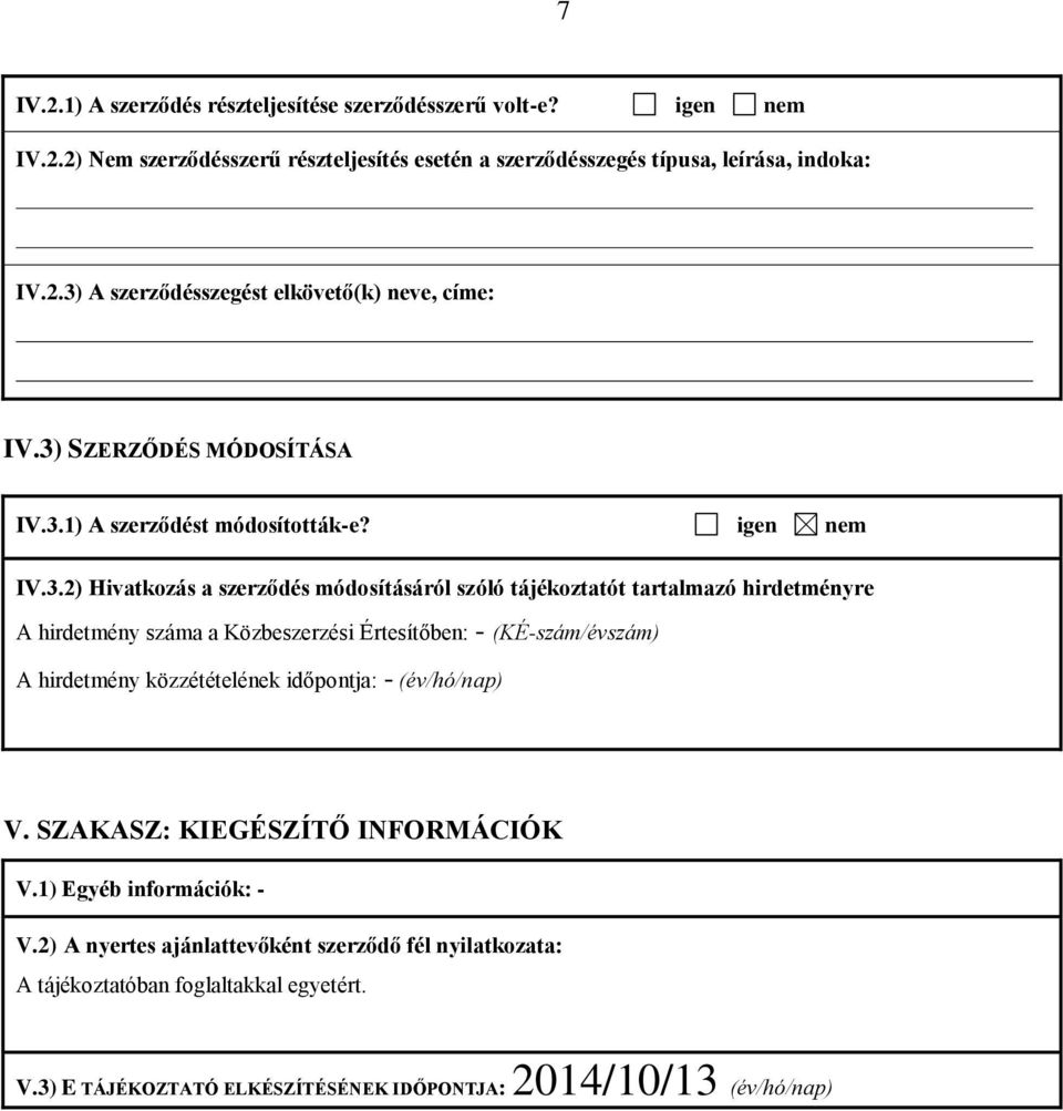 Közbeszerzési Értesítőben: - (KÉ-szám/évszám) A hirdetmény közzétételének időpontja: - (év/hó/nap) V. SZAKASZ: KIEGÉSZÍTŐ INFORMÁCIÓK V.1) Egyéb információk: - V.