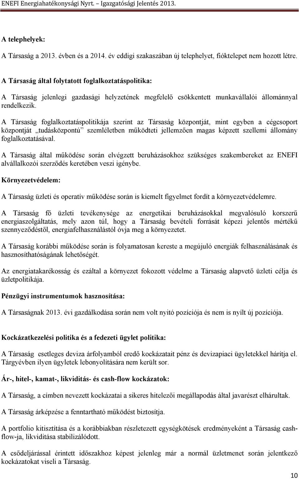 A Társaság foglalkoztatáspolitikája szerint az Társaság központját, mint egyben a cégcsoport központját tudásközpontú szemléletben működteti jellemzően magas képzett szellemi állomány