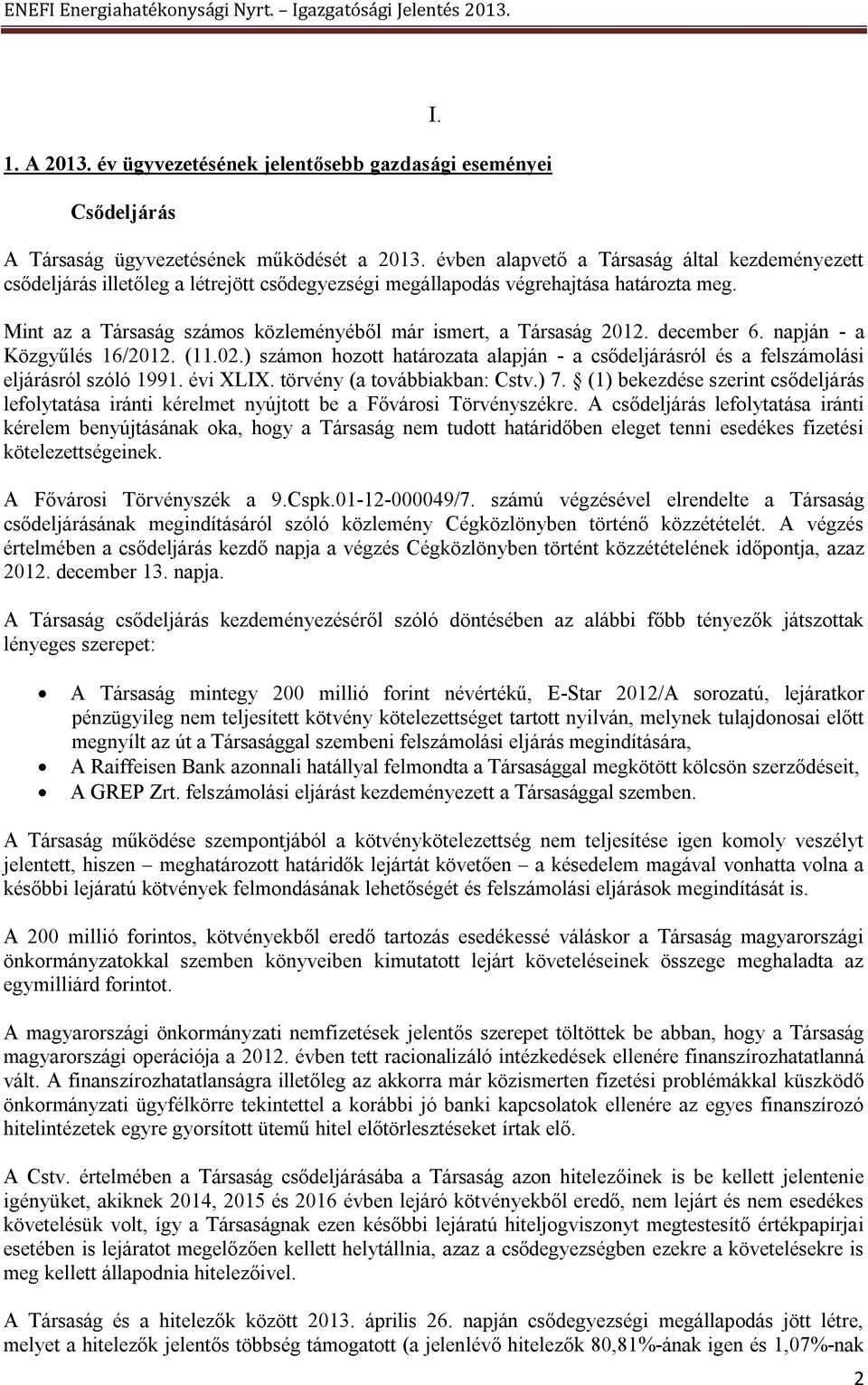 Mint az a Társaság számos közleményéből már ismert, a Társaság 2012. december 6. napján - a Közgyűlés 16/2012. (11.02.