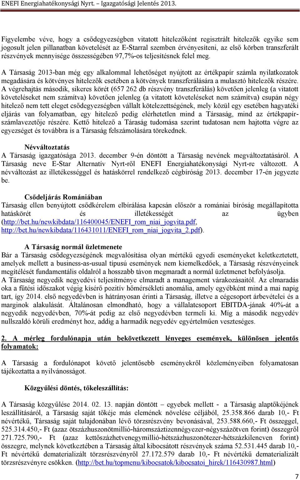 A Társaság 2013-ban még egy alkalommal lehetőséget nyújtott az értékpapír számla nyilatkozatok megadására és kötvényes hitelezők esetében a kötvények transzferálására a mulasztó hitelezők részére.