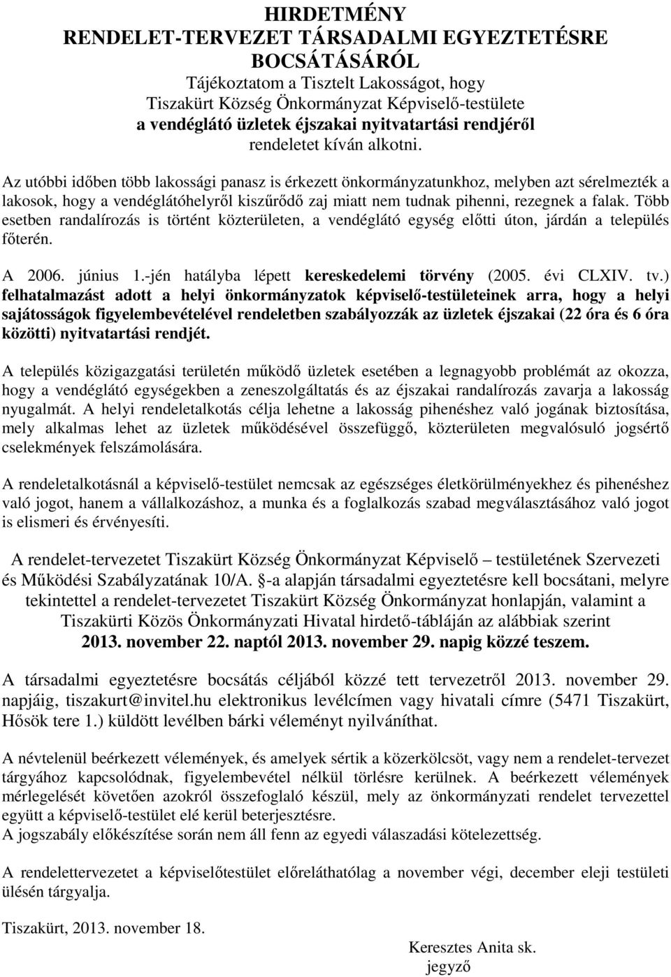 Az utóbbi időben több lakossági panasz is érkezett önkormányzatunkhoz, melyben azt sérelmezték a lakosok, hogy a vendéglátóhelyről kiszűrődő zaj miatt nem tudnak pihenni, rezegnek a falak.