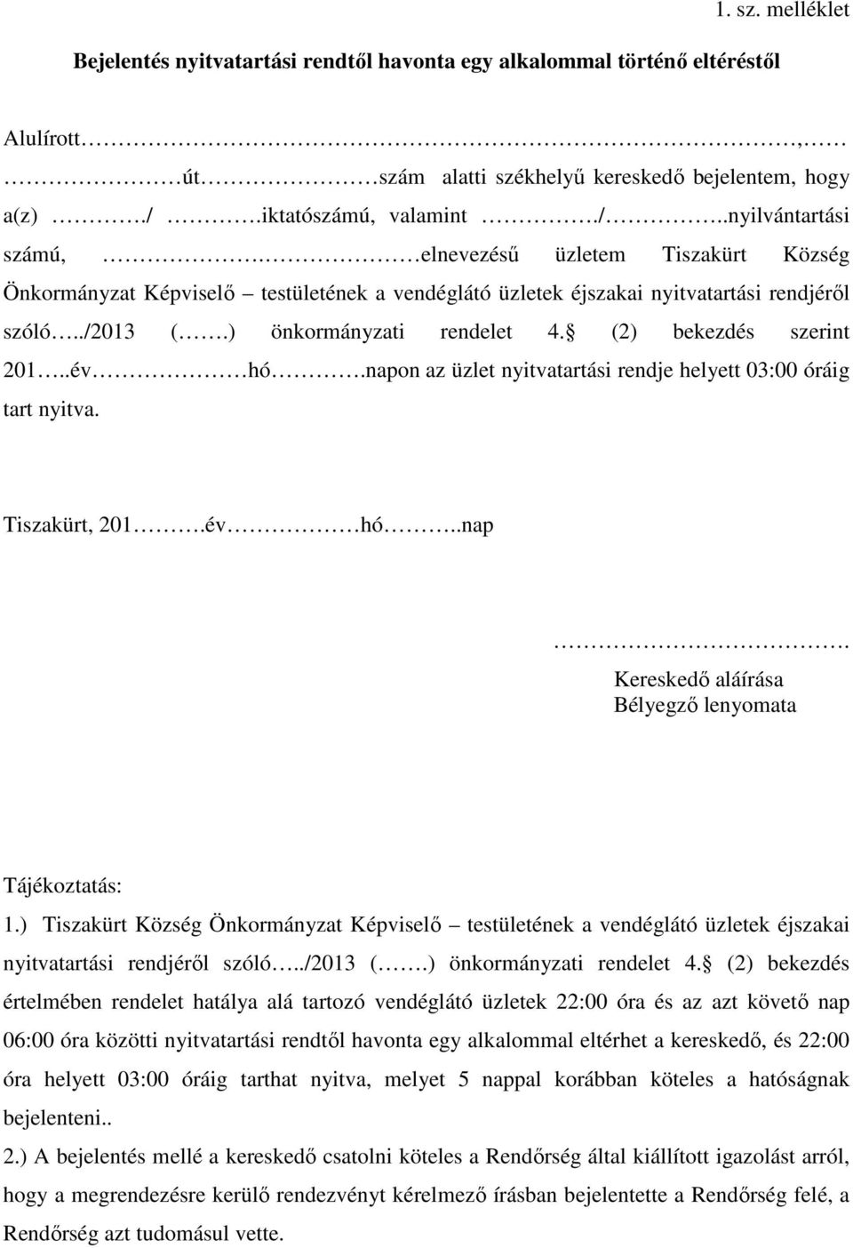 napon az üzlet nyitvatartási rendje helyett 03:00 óráig tart nyitva. Tiszakürt, 201.év hó..nap. Kereskedő aláírása Bélyegző lenyomata Tájékoztatás: 1.