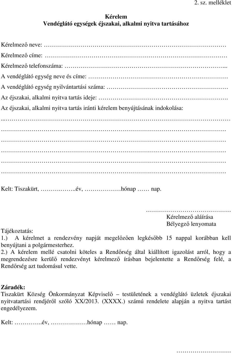 .. Kelt: Tiszakürt,...év, hónap nap. Kérelmező aláírása Bélyegző lenyomata Tájékoztatás: 1.) A kérelmet a rendezvény napját megelőzően legkésőbb 15 nappal korábban kell benyújtani a polgármesterhez.