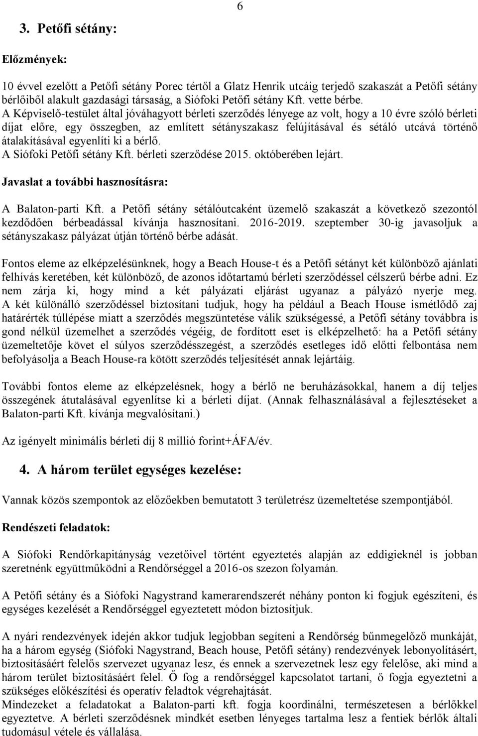A Képviselő-testület által jóváhagyott bérleti szerződés lényege az volt, hogy a 10 évre szóló bérleti díjat előre, egy összegben, az említett sétányszakasz felújításával és sétáló utcává történő