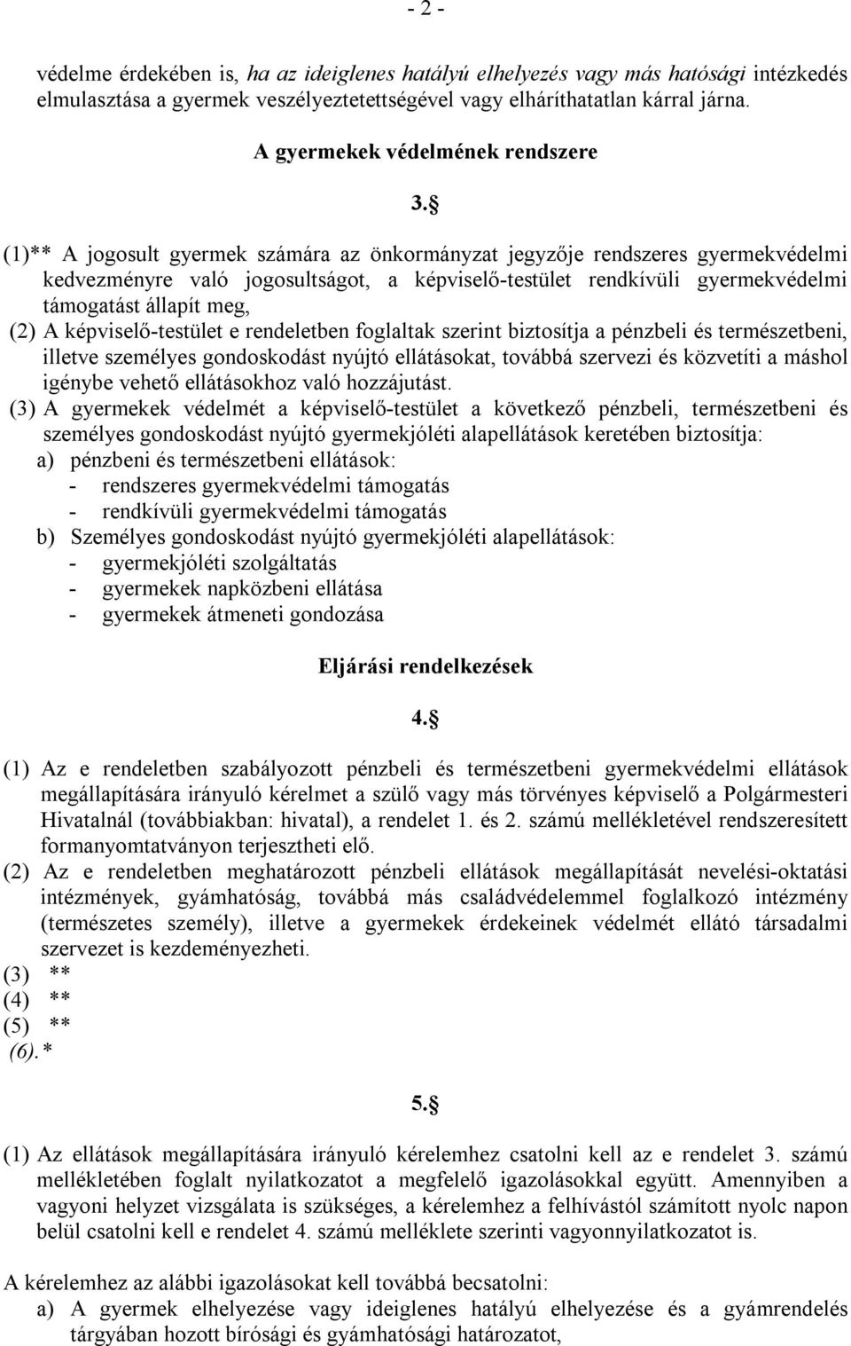 (1)** A jogosult gyermek számára az önkormányzat jegyzője rendszeres gyermekvédelmi kedvezményre való jogosultságot, a képviselő-testület rendkívüli gyermekvédelmi támogatást állapít meg, (2) A