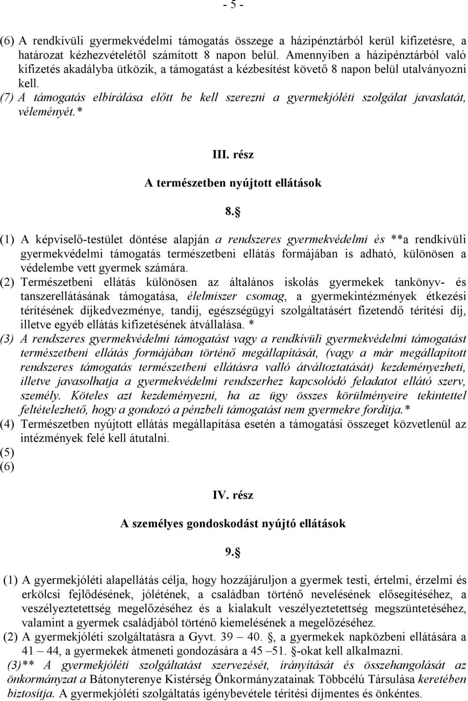 (7) A támogatás elbírálása előtt be kell szerezni a gyermekjóléti szolgálat javaslatát, véleményét.* III. rész A természetben nyújtott ellátások 8.