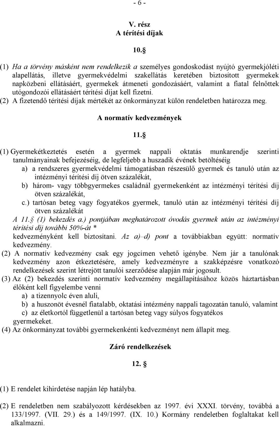 gyermekek átmeneti gondozásáért, valamint a fiatal felnőttek utógondozói ellátásáért térítési díjat kell fizetni.