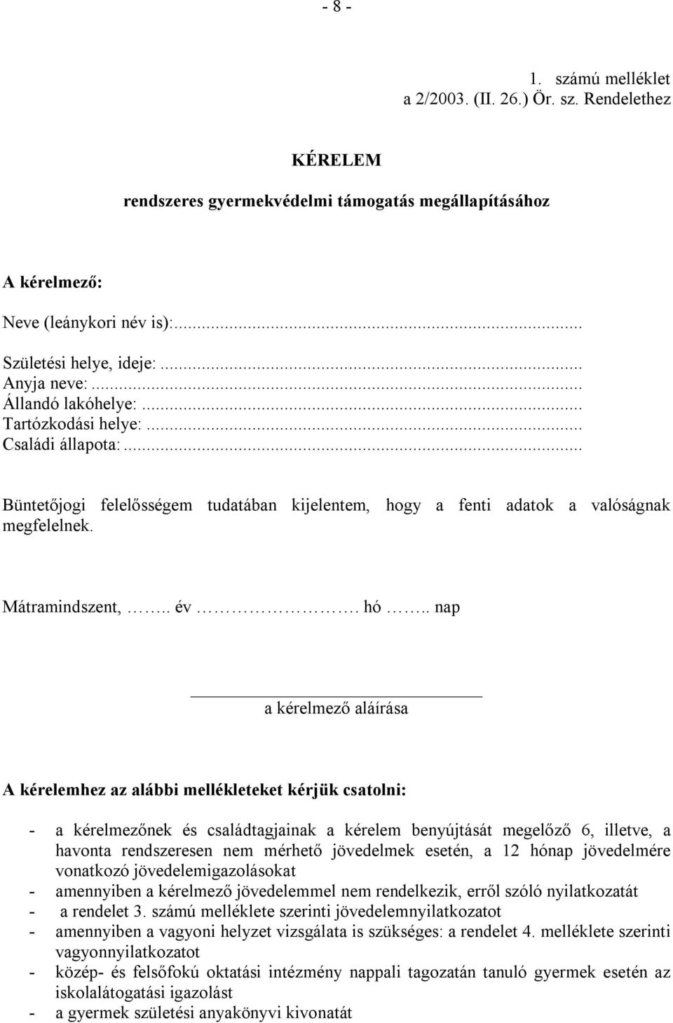 hó.. nap a kérelmező aláírása A kérelemhez az alábbi mellékleteket kérjük csatolni: - a kérelmezőnek és családtagjainak a kérelem benyújtását megelőző 6, illetve, a havonta rendszeresen nem mérhető