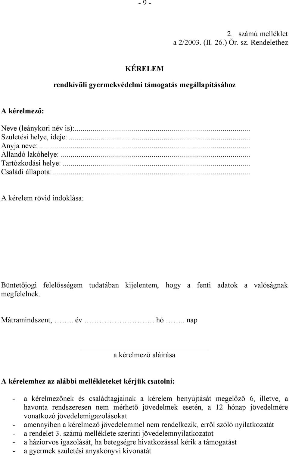 .. A kérelem rövid indoklása: Büntetőjogi felelősségem tudatában kijelentem, hogy a fenti adatok a valóságnak megfelelnek. Mátramindszent,.. év. hó.