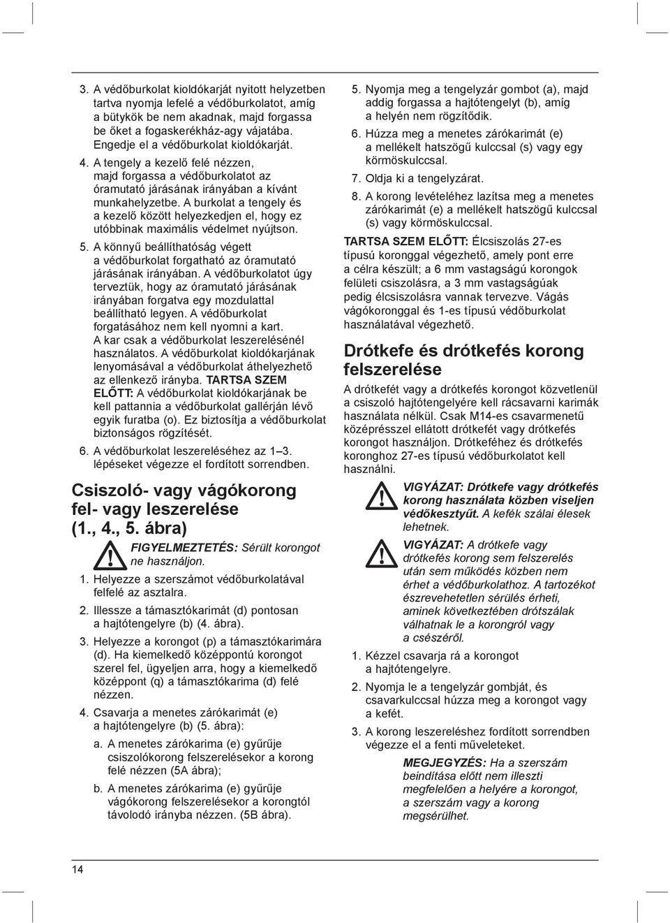 A burkolat a tengely és a kezelő között helyezkedjen el, hogy ez utóbbinak maximális védelmet nyújtson. 5. A könnyű beállíthatóság végett a védőburkolat forgatható az óramutató járásának irányában.