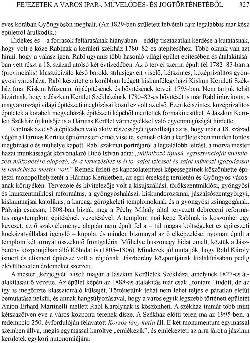 Több okunk van azt hinni, hogy a válasz igen. Rabl ugyanis több hasonló világi épület építésében és átalakításában vett részt a 18. század utolsó két évtizedében.