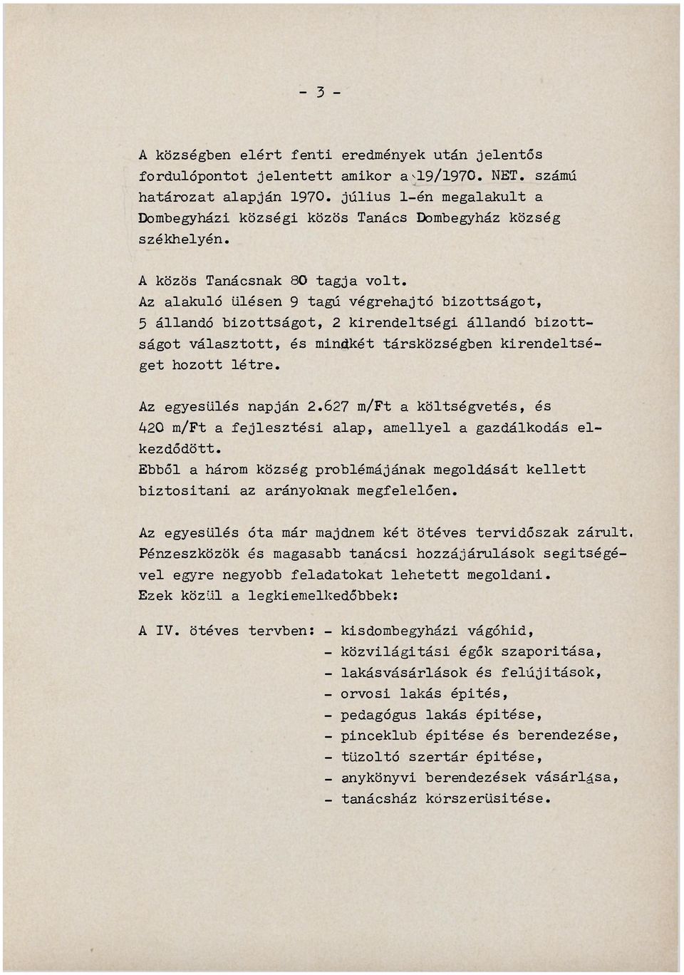 Az alakuló ülésen 9 tagú végrehajtó bizottságot, 5 állandó bizottságot, 2 kirendeltségi állandó bizottságot választott, és mindkét társközségben kirendeltséget hozott létre. Az egyesülés napján 2.