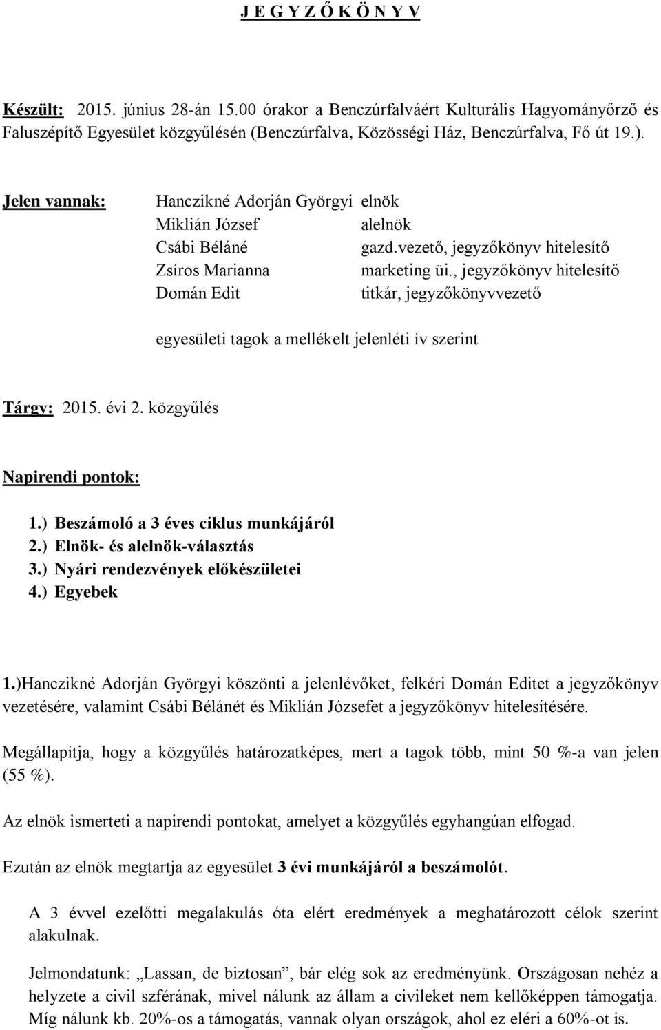 , jegyzőkönyv hitelesítő Domán Edit titkár, jegyzőkönyvvezető egyesületi tagok a mellékelt jelenléti ív szerint Tárgy: 2015. évi 2. közgyűlés Napirendi pontok: 1.