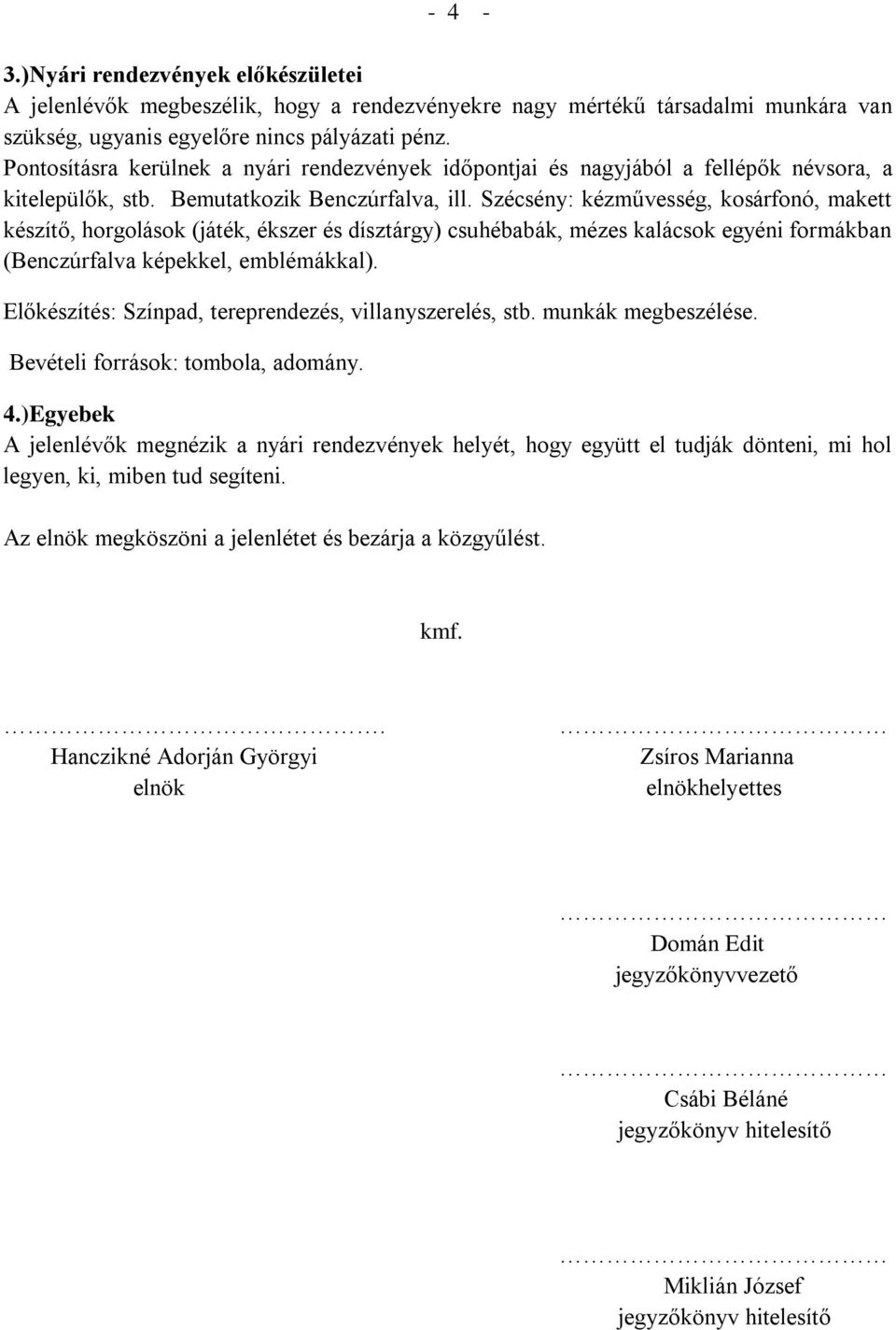 Szécsény: kézművesség, kosárfonó, makett készítő, horgolások (játék, ékszer és dísztárgy) csuhébabák, mézes kalácsok egyéni formákban (Benczúrfalva képekkel, emblémákkal).