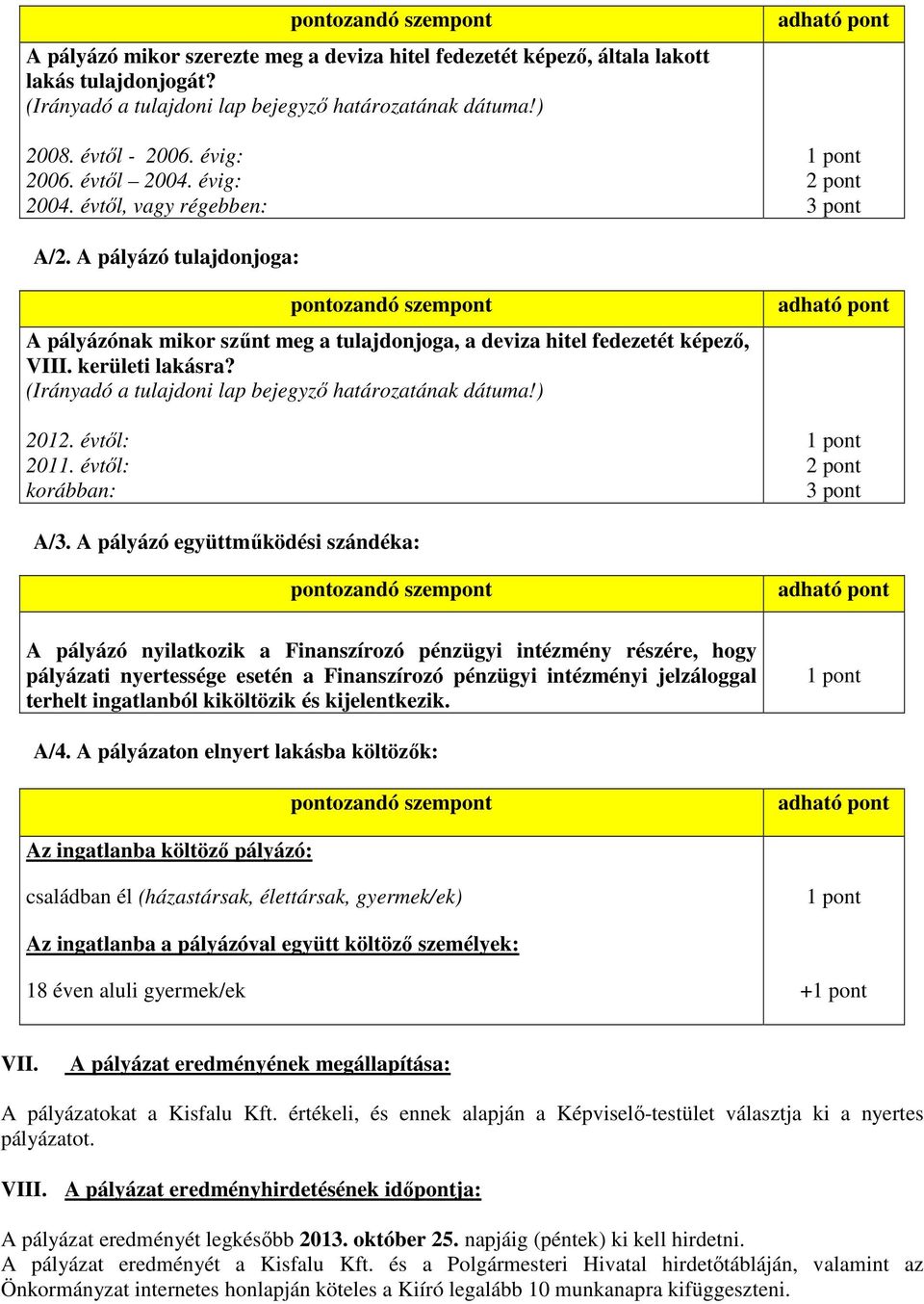 A pályázó tulajdonjoga: pontozandó szempont A pályázónak mikor szűnt meg a tulajdonjoga, a deviza hitel fedezetét képező, VIII. kerületi lakásra?