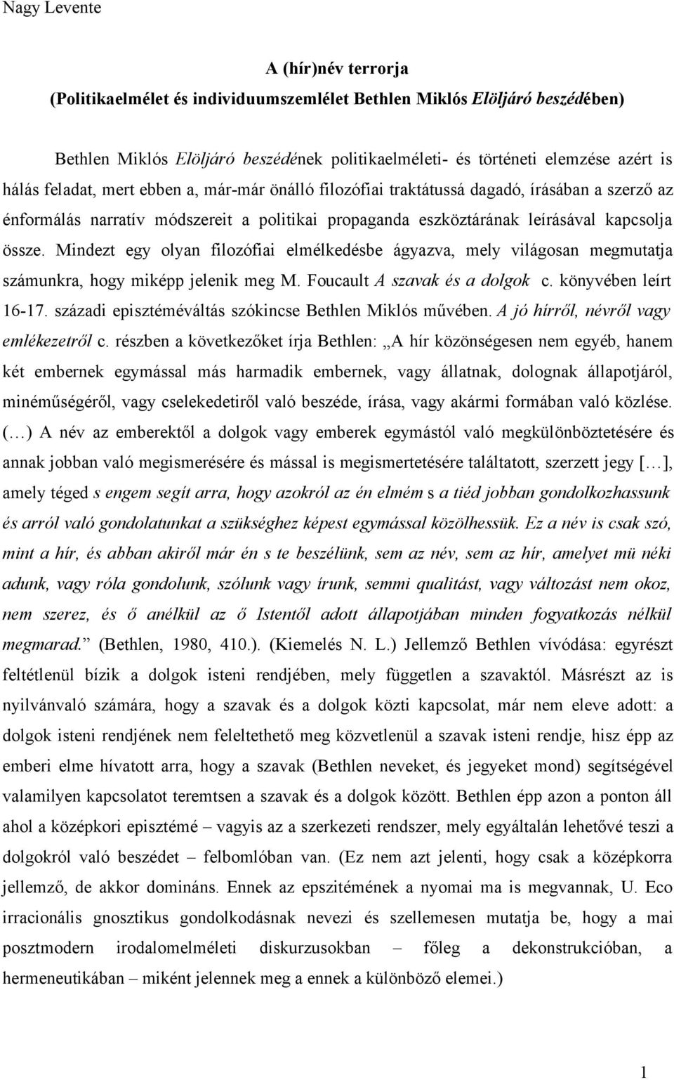 Mindezt egy olyan filozófiai elmélkedésbe ágyazva, mely világosan megmutatja számunkra, hogy miképp jelenik meg M. Foucault A szavak és a dolgok c. könyvében leírt 16-17.