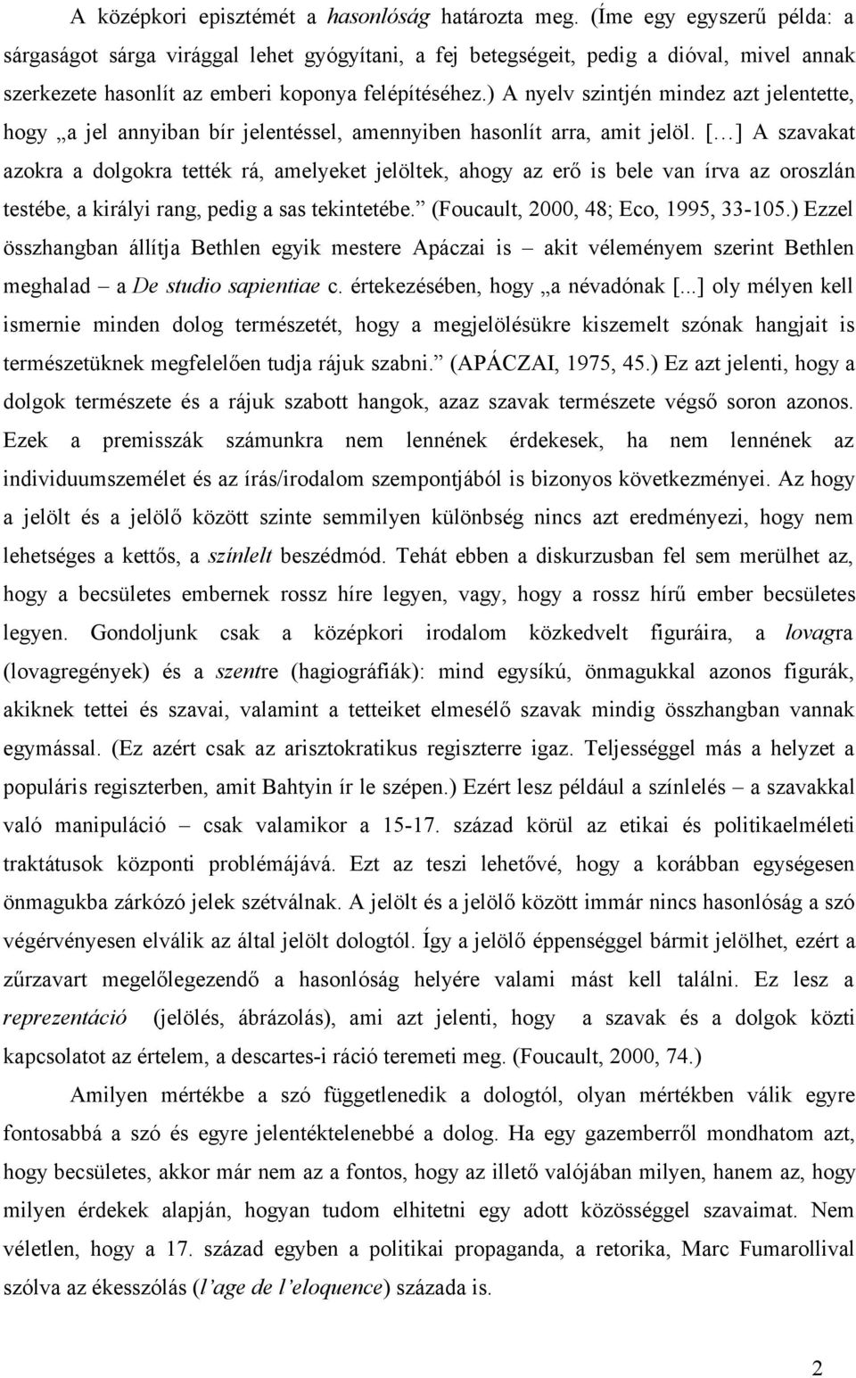 ) A nyelv szintjén mindez azt jelentette, hogy a jel annyiban bír jelentéssel, amennyiben hasonlít arra, amit jelöl.