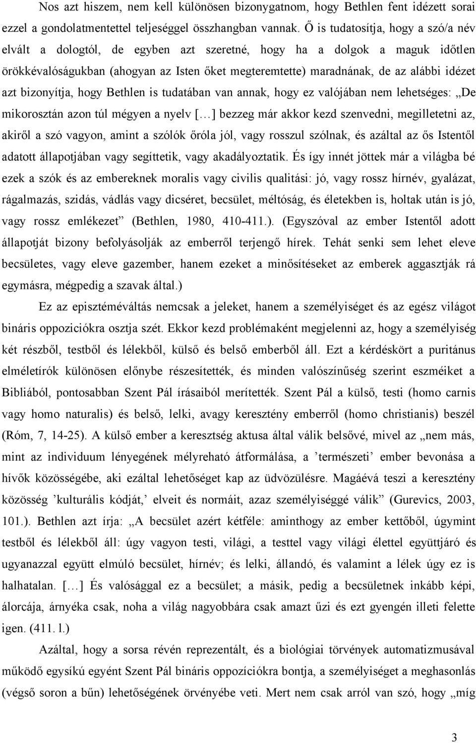 azt bizonyítja, hogy Bethlen is tudatában van annak, hogy ez valójában nem lehetséges: De mikorosztán azon túl mégyen a nyelv [ ] bezzeg már akkor kezd szenvedni, megilletetni az, akiről a szó