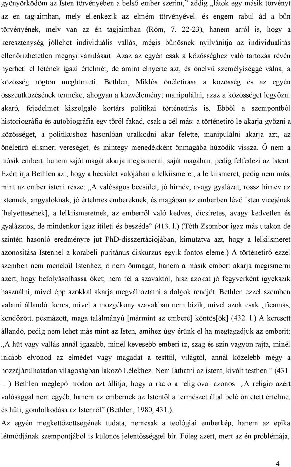 Azaz az egyén csak a közösséghez való tartozás révén nyerheti el létének igazi értelmét, de amint elnyerte azt, és önelvű személyiséggé válna, a közösség rögtön megbünteti.