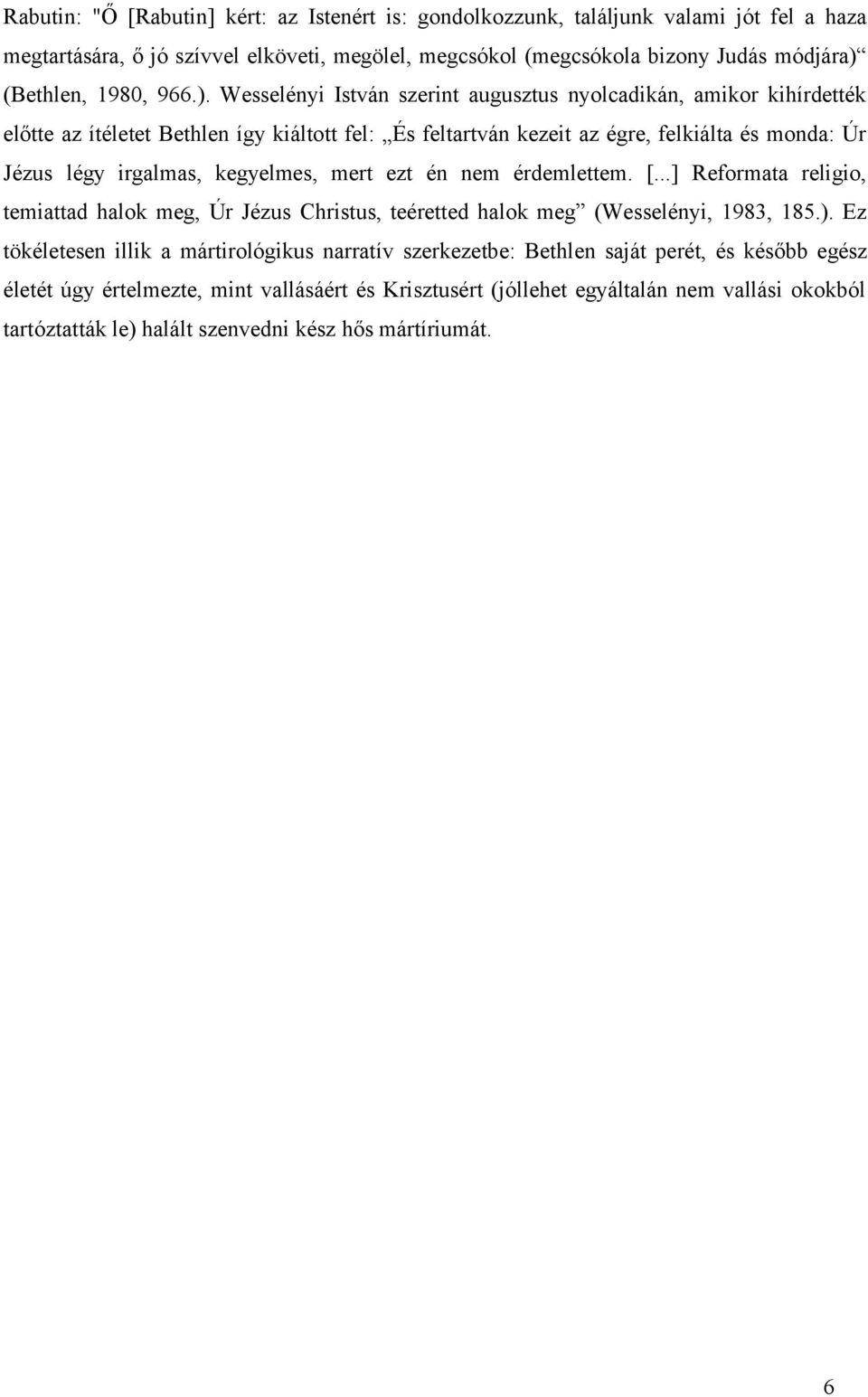 Wesselényi István szerint augusztus nyolcadikán, amikor kihírdették előtte az ítéletet Bethlen így kiáltott fel: És feltartván kezeit az égre, felkiálta és monda: Úr Jézus légy irgalmas, kegyelmes,
