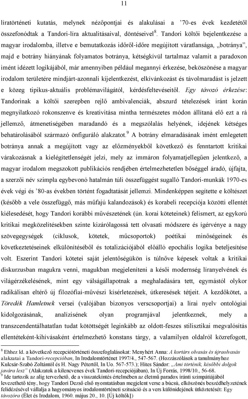 paradoxon imént idézett logikájából, már amennyiben például megannyi érkezése, beköszönése a magyar irodalom területére mindjárt-azonnali kijelentkezést, elkívánkozást és távolmaradást is jelzett e