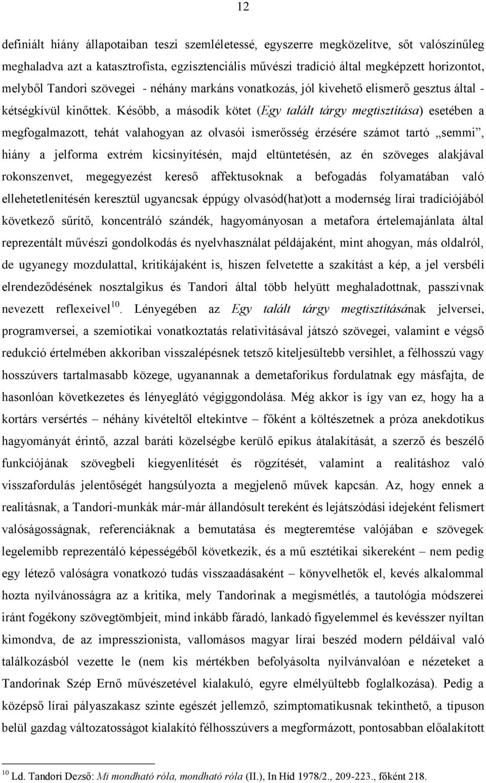 Később, a második kötet (Egy talált tárgy megtisztítása) esetében a megfogalmazott, tehát valahogyan az olvasói ismerősség érzésére számot tartó semmi, hiány a jelforma extrém kicsinyítésén, majd