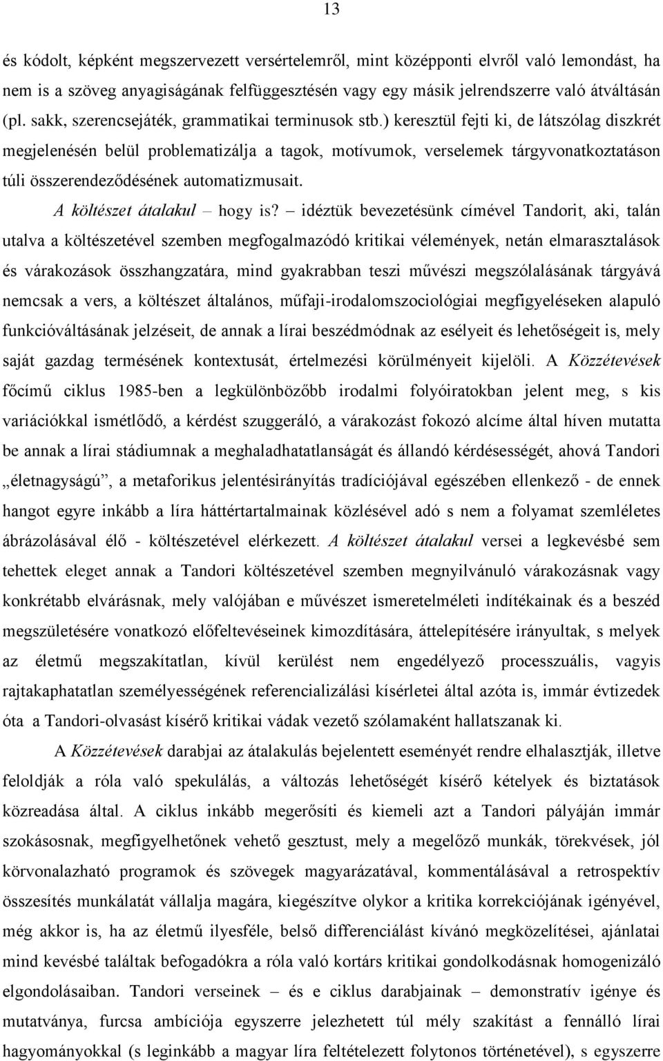 ) keresztül fejti ki, de látszólag diszkrét megjelenésén belül problematizálja a tagok, motívumok, verselemek tárgyvonatkoztatáson túli összerendeződésének automatizmusait.