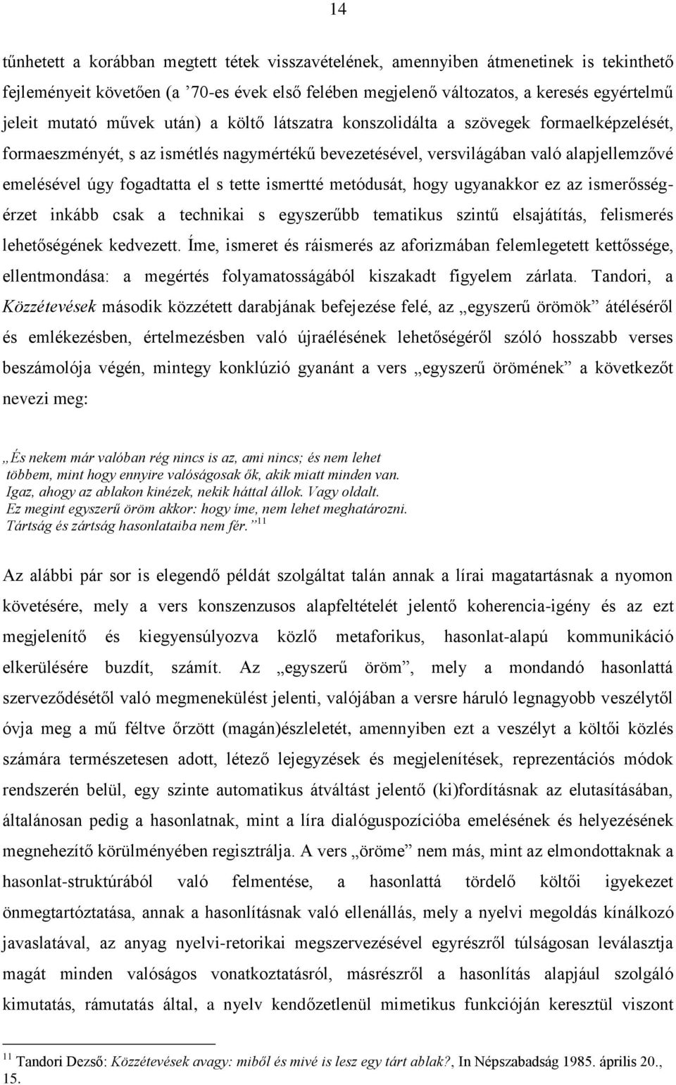 tette ismertté metódusát, hogy ugyanakkor ez az ismerősségérzet inkább csak a technikai s egyszerűbb tematikus szintű elsajátítás, felismerés lehetőségének kedvezett.