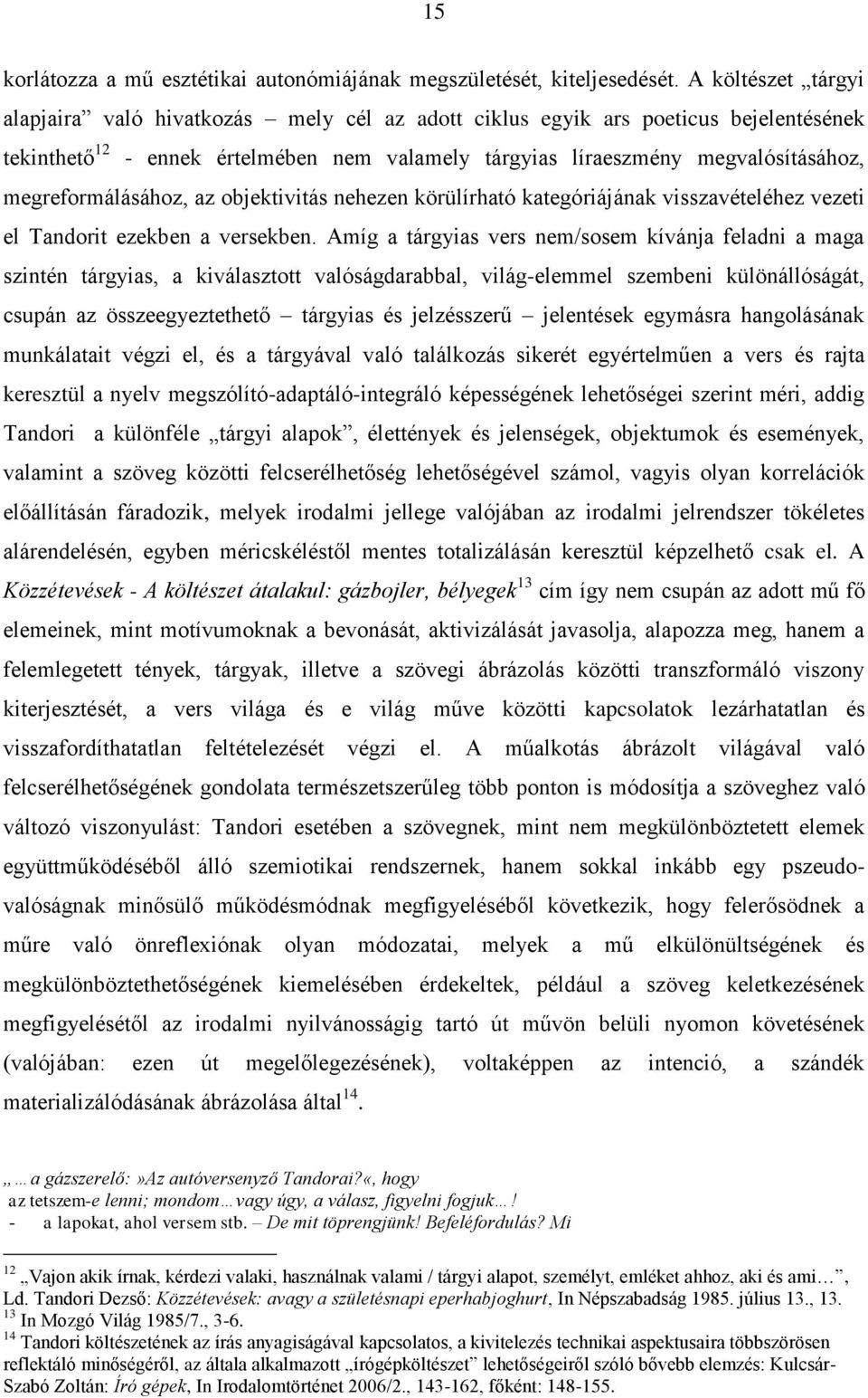 megreformálásához, az objektivitás nehezen körülírható kategóriájának visszavételéhez vezeti el Tandorit ezekben a versekben.