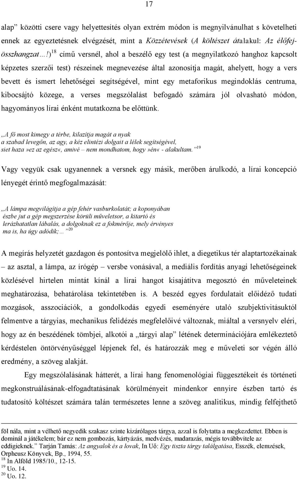 segítségével, mint egy metaforikus megindoklás centruma, kibocsájtó közege, a verses megszólalást befogadó számára jól olvasható módon, hagyományos lírai énként mutatkozna be előttünk.