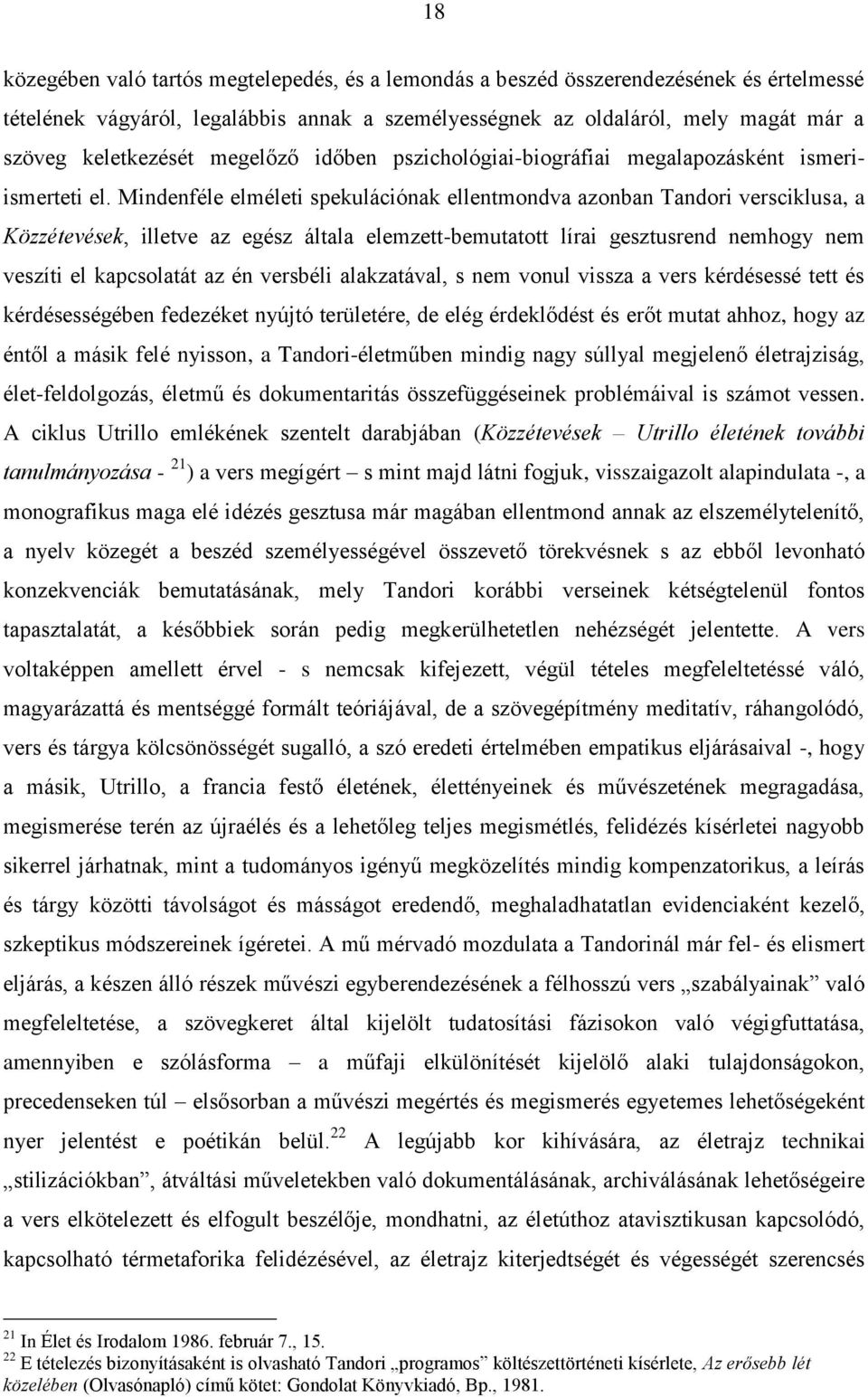 Mindenféle elméleti spekulációnak ellentmondva azonban Tandori versciklusa, a Közzétevések, illetve az egész általa elemzett-bemutatott lírai gesztusrend nemhogy nem veszíti el kapcsolatát az én