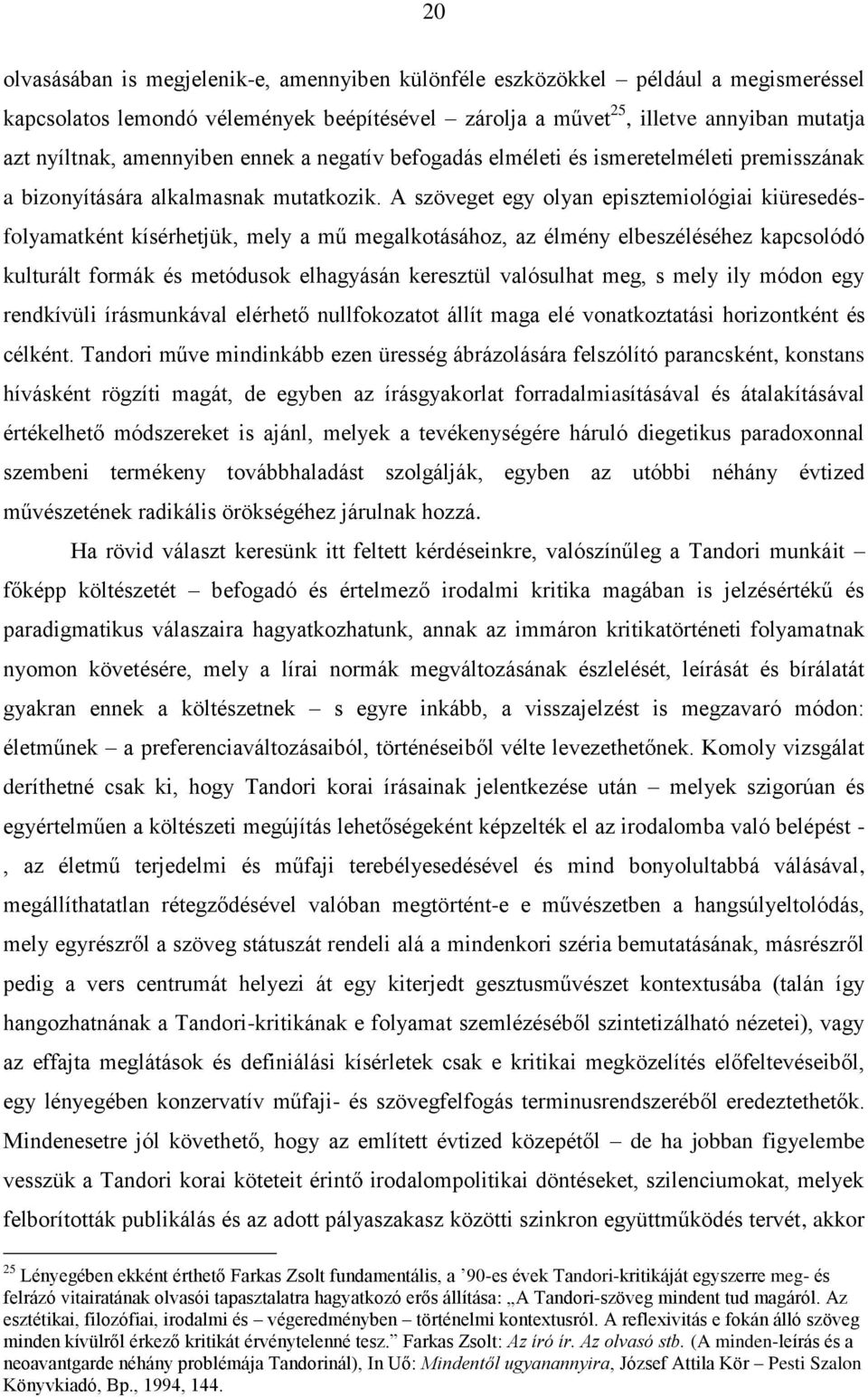 A szöveget egy olyan episztemiológiai kiüresedésfolyamatként kísérhetjük, mely a mű megalkotásához, az élmény elbeszéléséhez kapcsolódó kulturált formák és metódusok elhagyásán keresztül valósulhat